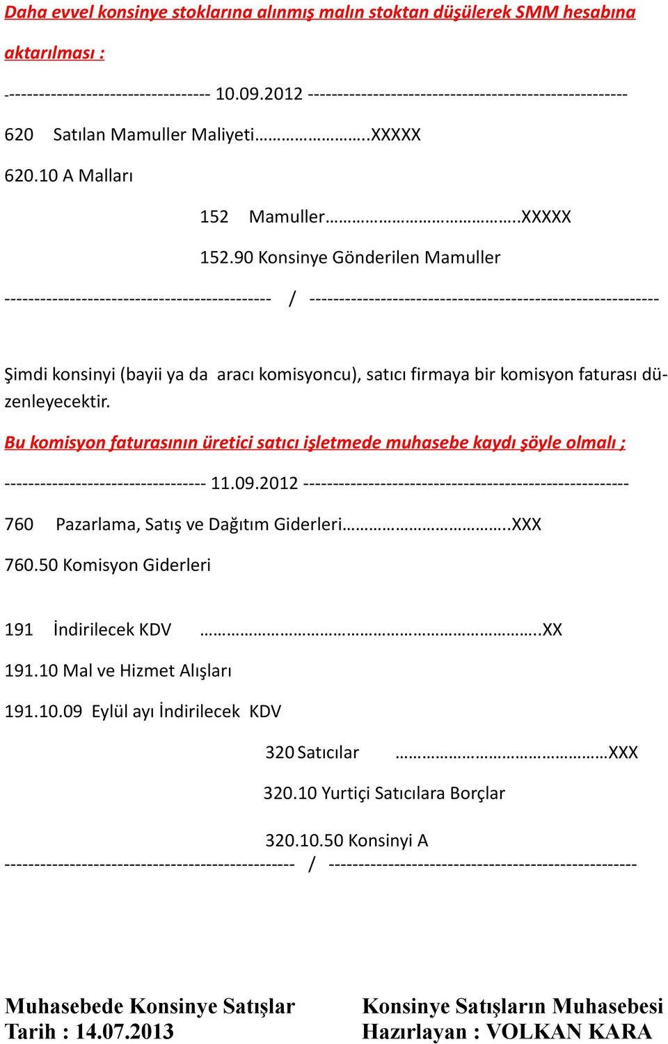 90 Konsinye Gönderilen Mamuller --------------------------------------------- / ----------------------------------------------------------- Şimdi konsinyi (bayii ya da aracı komisyoncu), satıcı