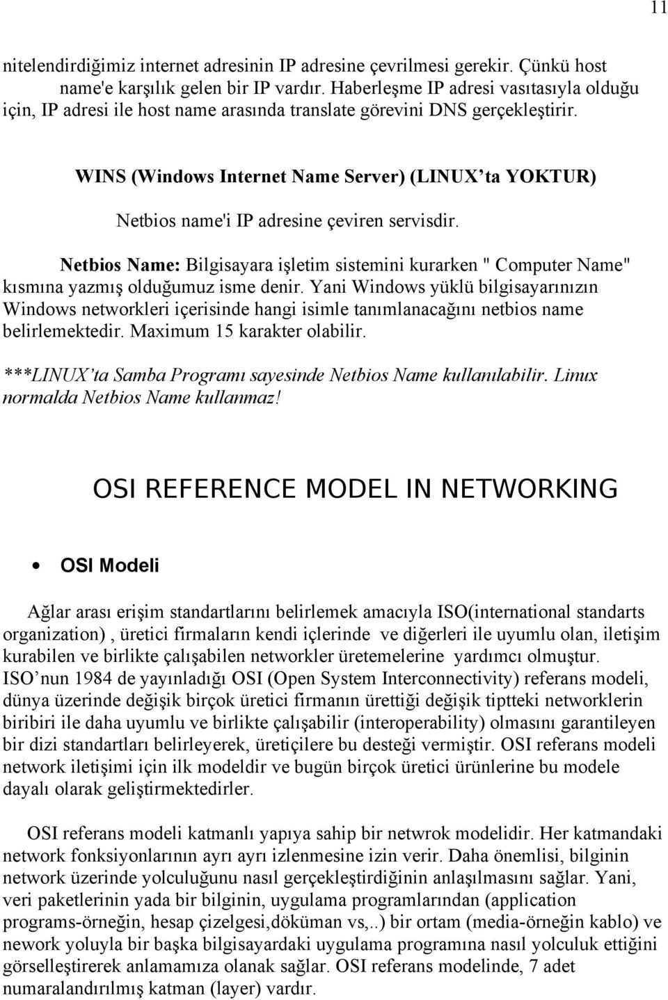 WINS (Windows Internet Name Server) (LINUX ta YOKTUR) Netbios name'i IP adresine çeviren servisdir.