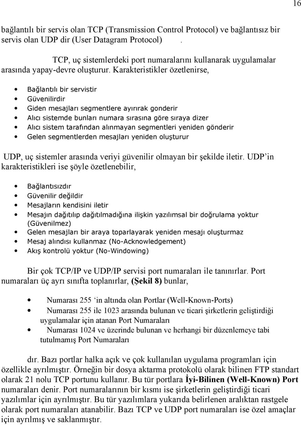 Karakteristikler özetlenirse, Bağlantılı bir servistir Güvenilirdir Giden mesajları segmentlere ayırırak gonderir Alıcı sistemde bunları numara sırasına göre sıraya dizer Alıcı sistem tarafından