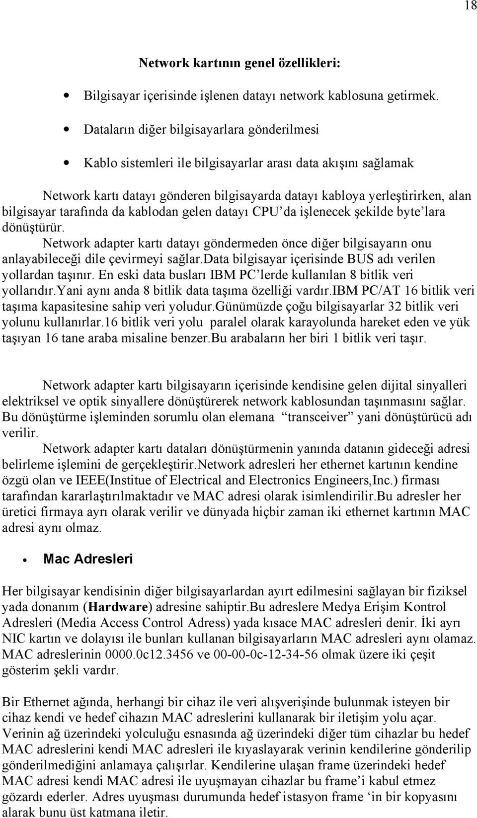 tarafında da kablodan gelen datayı CPU da işlenecek şekilde byte lara dönüştürür. Network adapter kartı datayı göndermeden önce diğer bilgisayarın onu anlayabileceği dile çevirmeyi sağlar.