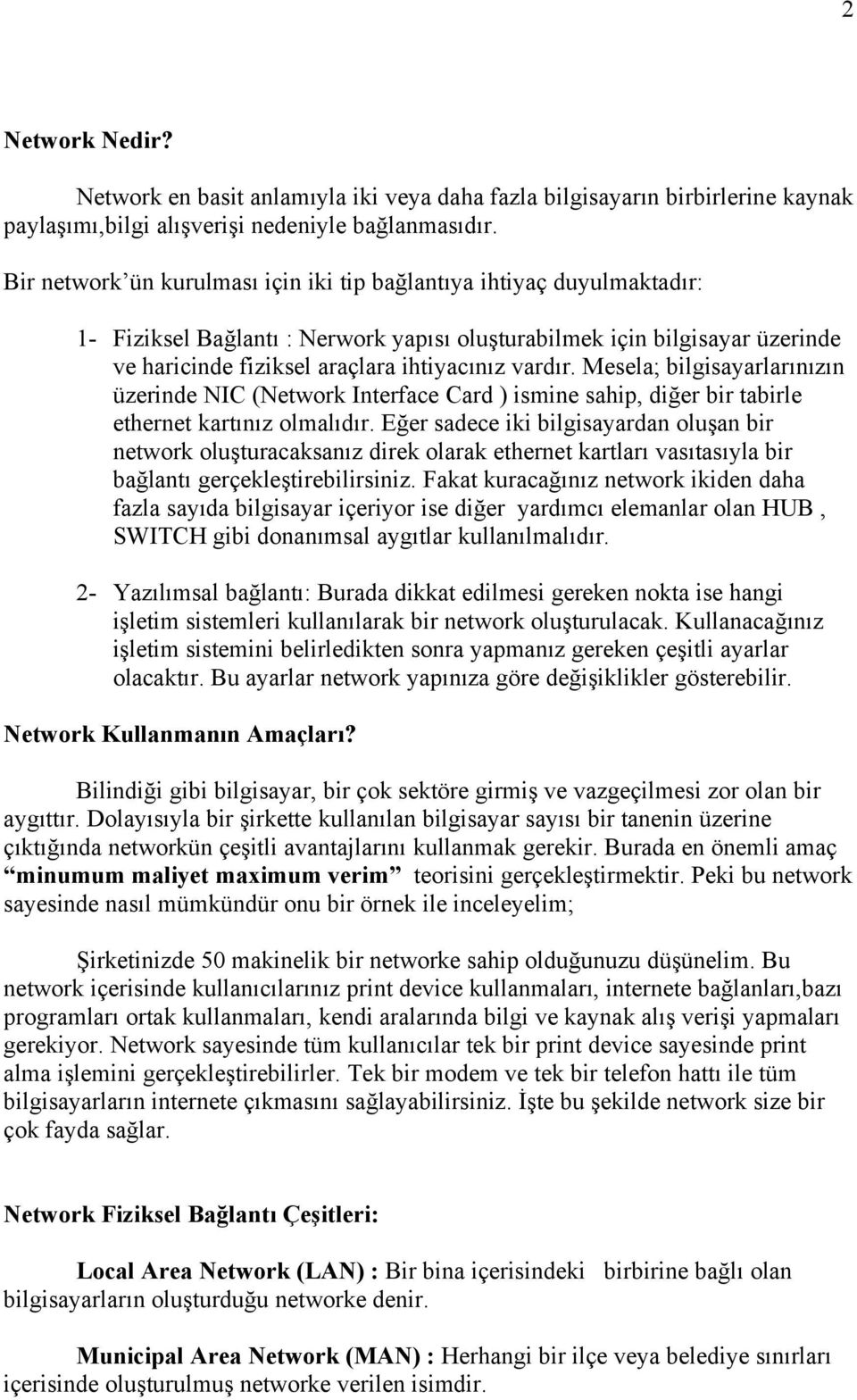 Mesela; bilgisayarlarınızın üzerinde NIC (Network Interface Card ) ismine sahip, diğer bir tabirle ethernet kartınız olmalıdır.