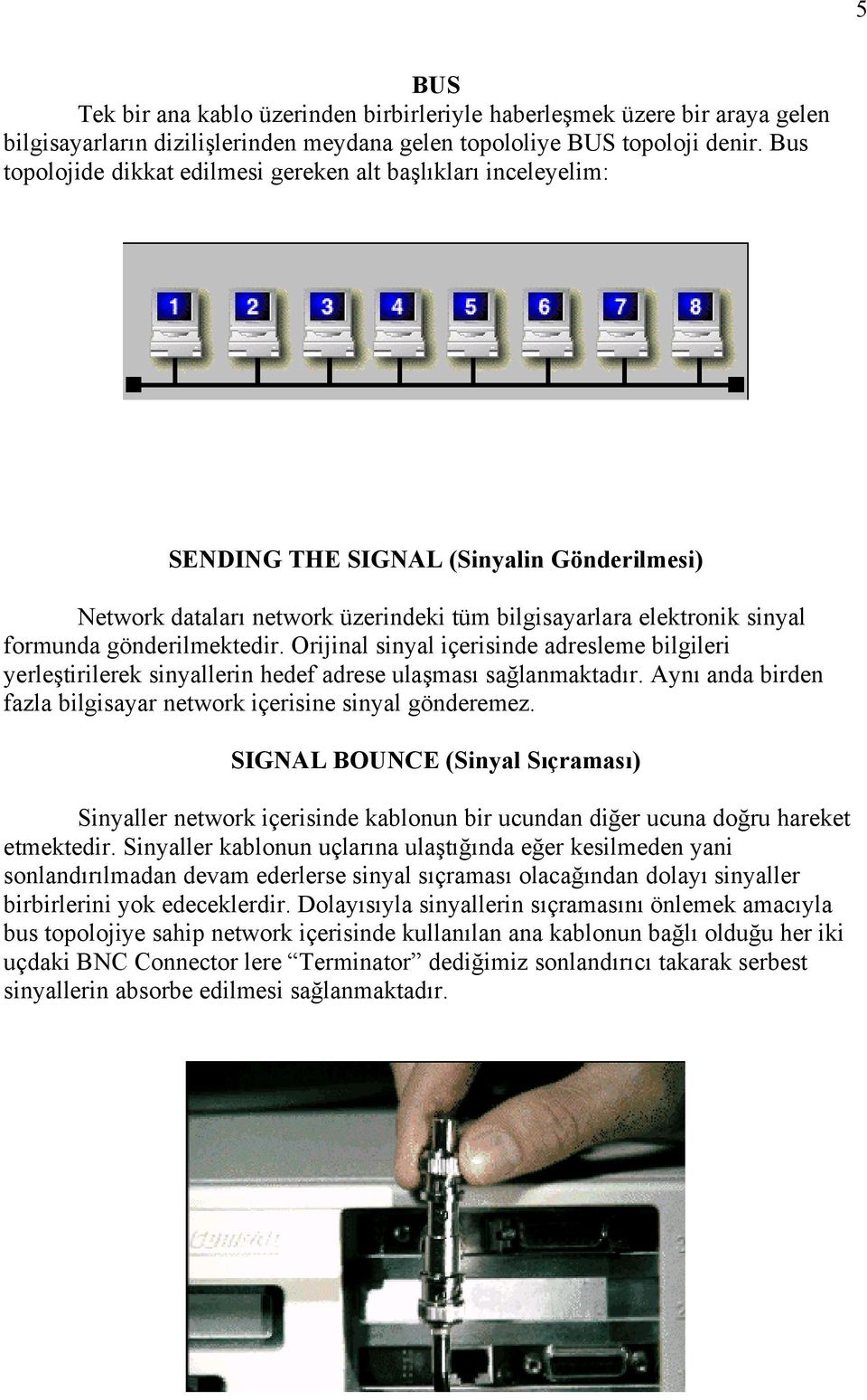 gönderilmektedir. Orijinal sinyal içerisinde adresleme bilgileri yerleştirilerek sinyallerin hedef adrese ulaşması sağlanmaktadır.