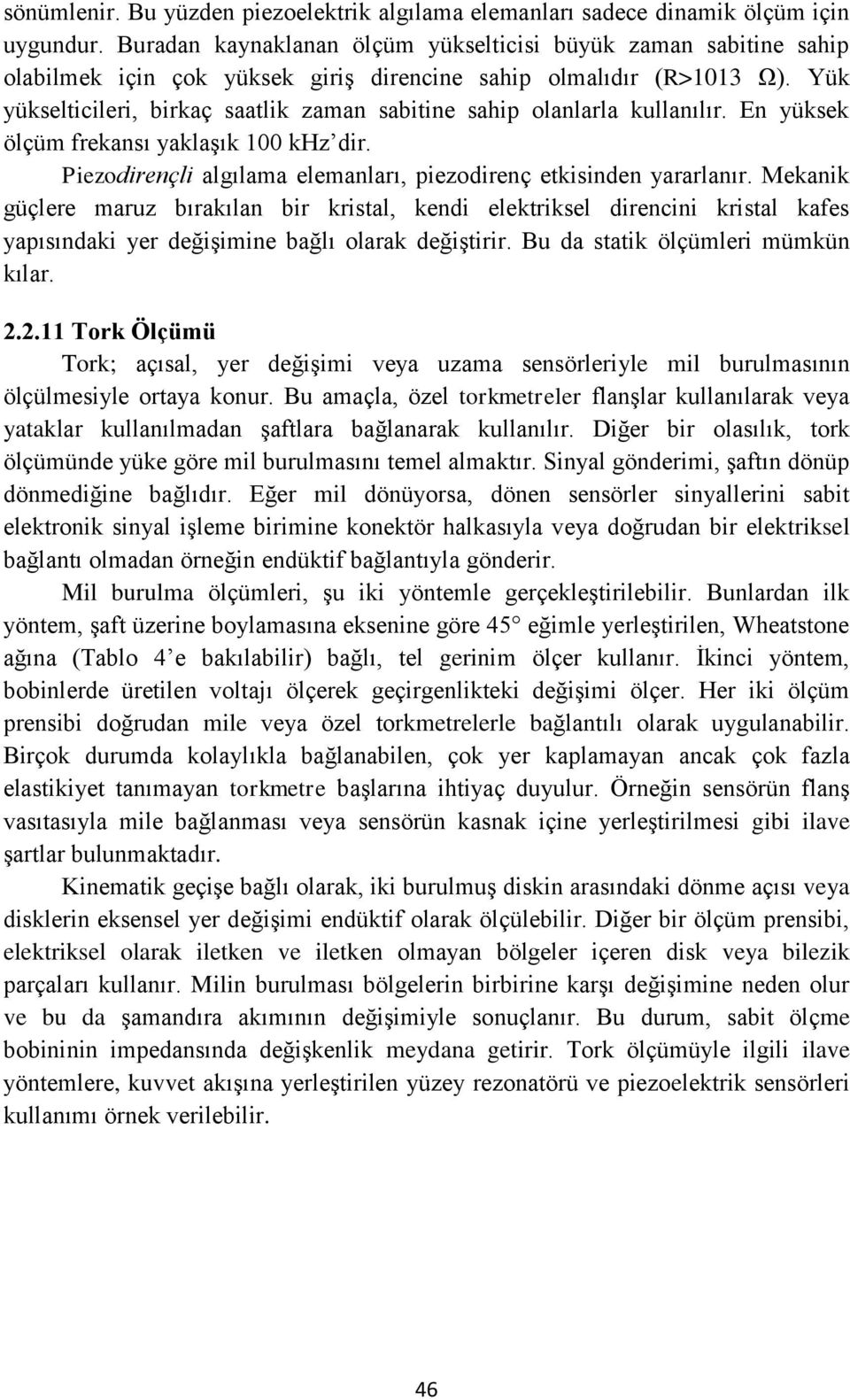 Yük yükselticileri, birkaç saatlik zaman sabitine sahip olanlarla kullanılır. En yüksek ölçüm frekansı yaklaşık 100 khz dir. Piezodirençli algılama elemanları, piezodirenç etkisinden yararlanır.