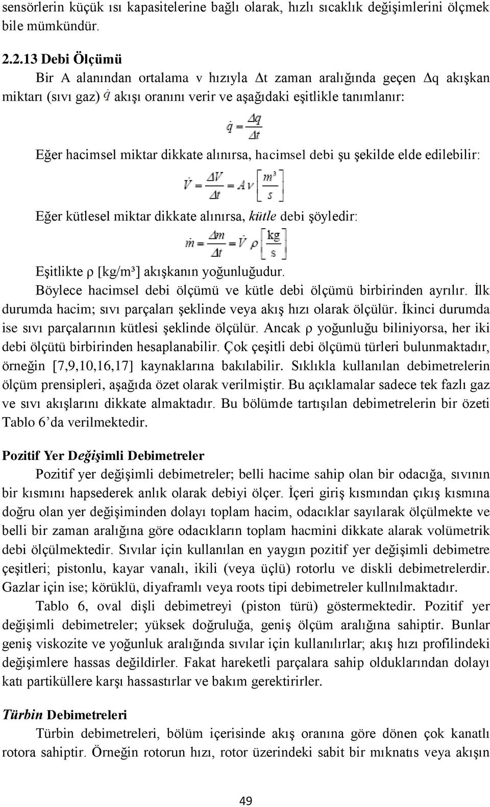 alınırsa, hacimsel debi şu şekilde elde edilebilir: Eğer kütlesel miktar dikkate alınırsa, kütle debi şöyledir: Eşitlikte ρ [kg/m³] akışkanın yoğunluğudur.