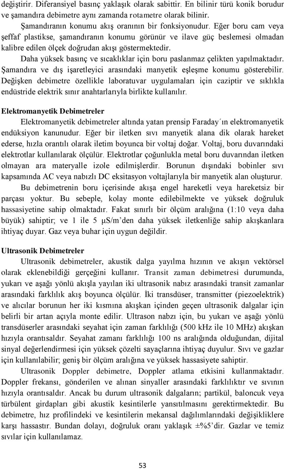 Daha yüksek basınç ve sıcaklıklar için boru paslanmaz çelikten yapılmaktadır. Şamandıra ve dış işaretleyici arasındaki manyetik eşleşme konumu gösterebilir.