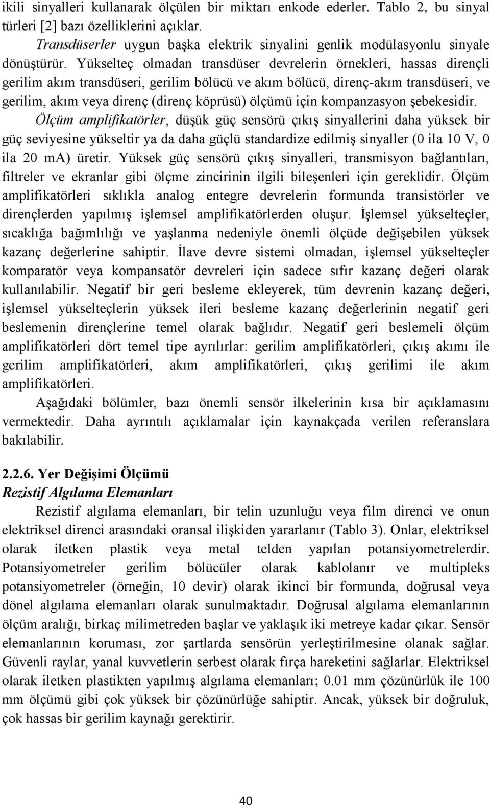 Yükselteç olmadan transdüser devrelerin örnekleri, hassas dirençli gerilim akım transdüseri, gerilim bölücü ve akım bölücü, direnç-akım transdüseri, ve gerilim, akım veya direnç (direnç köprüsü)