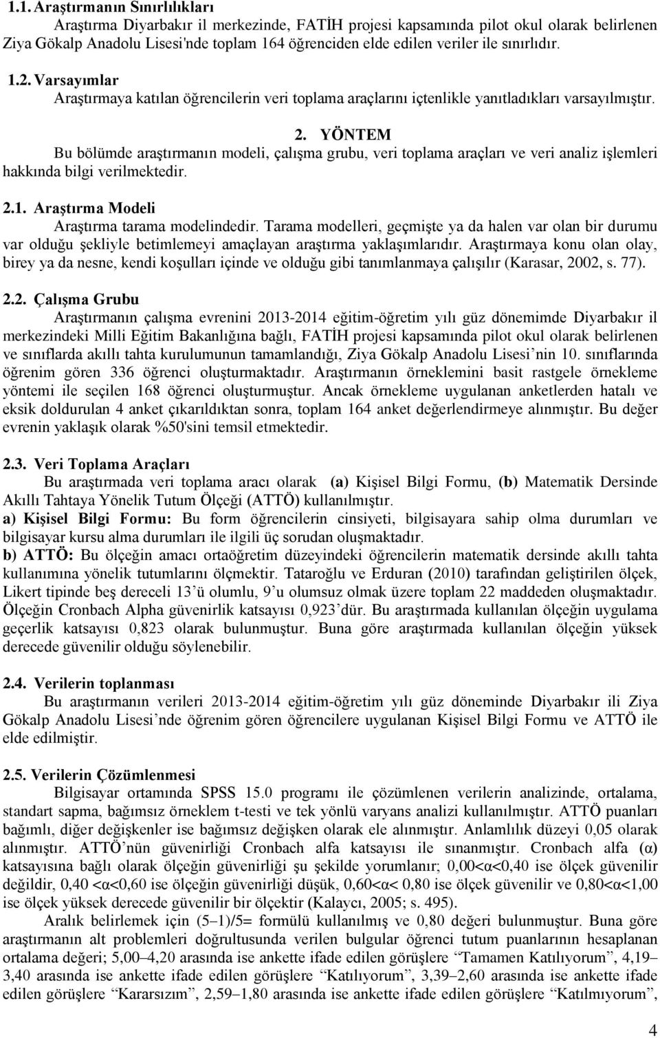 YÖNTEM Bu bölümde araştırmanın modeli, çalışma grubu, veri toplama araçları ve veri analiz işlemleri hakkında bilgi verilmektedir. 2.1. Araştırma Modeli Araştırma tarama modelindedir.