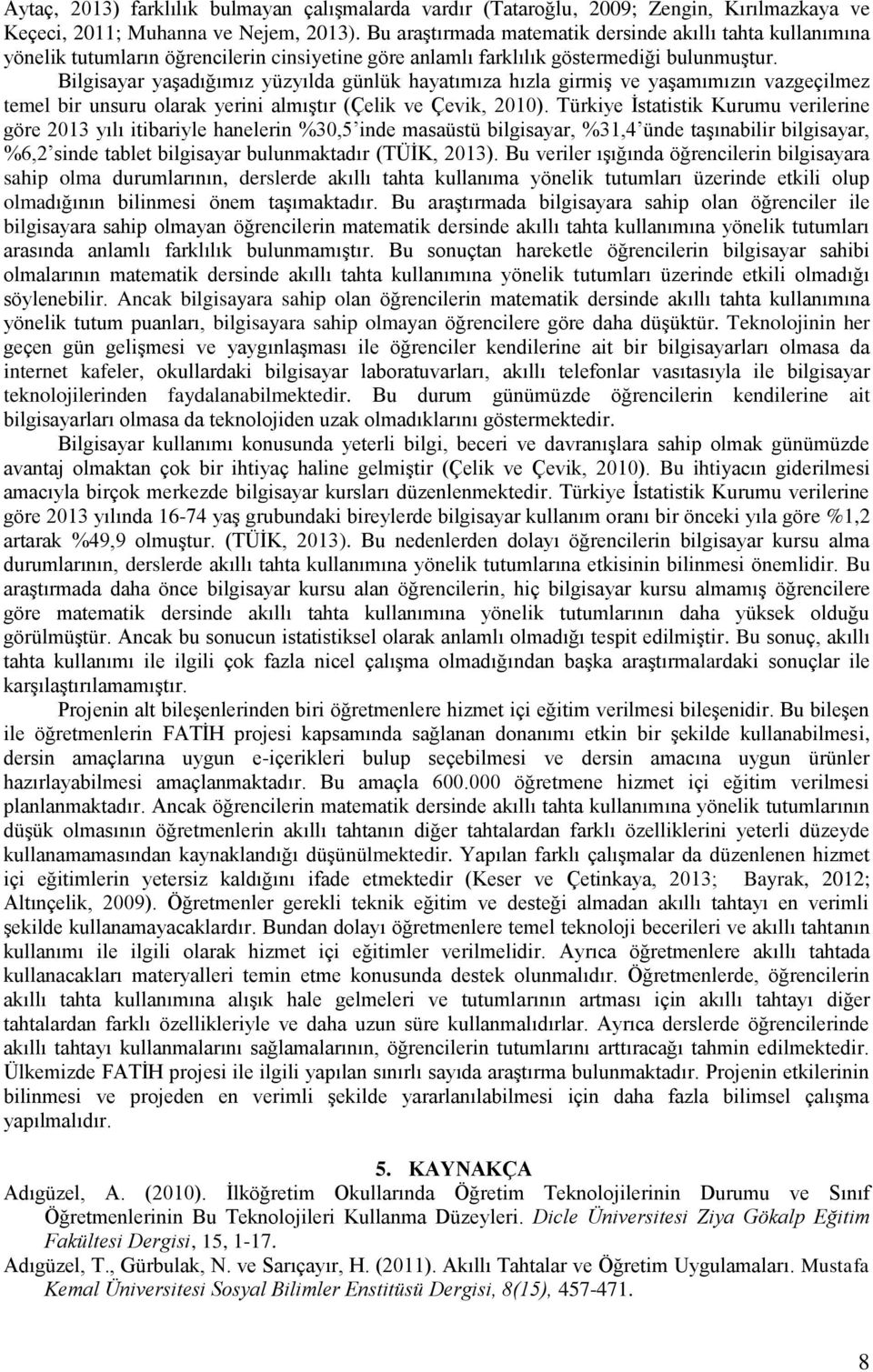 Bilgisayar yaşadığımız yüzyılda günlük hayatımıza hızla girmiş ve yaşamımızın vazgeçilmez temel bir unsuru olarak yerini almıştır (Çelik ve Çevik, 2010).