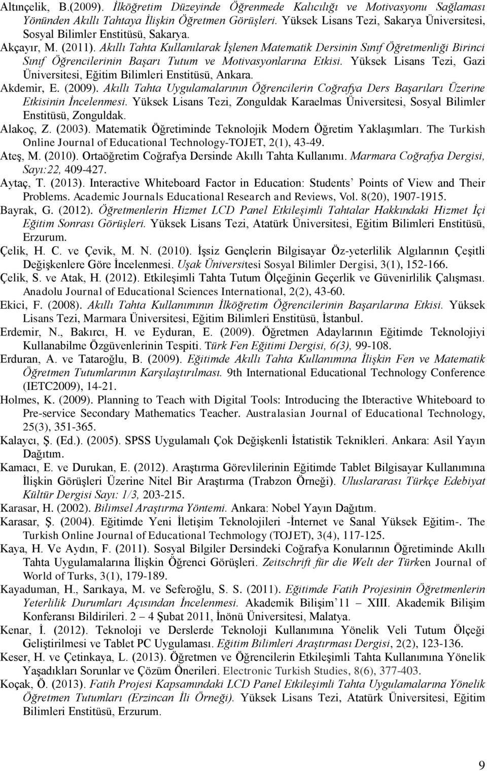 Akıllı Tahta Kullanılarak İşlenen Matematik Dersinin Sınıf Öğretmenliği Birinci Sınıf Öğrencilerinin Başarı Tutum ve Motivasyonlarına Etkisi.