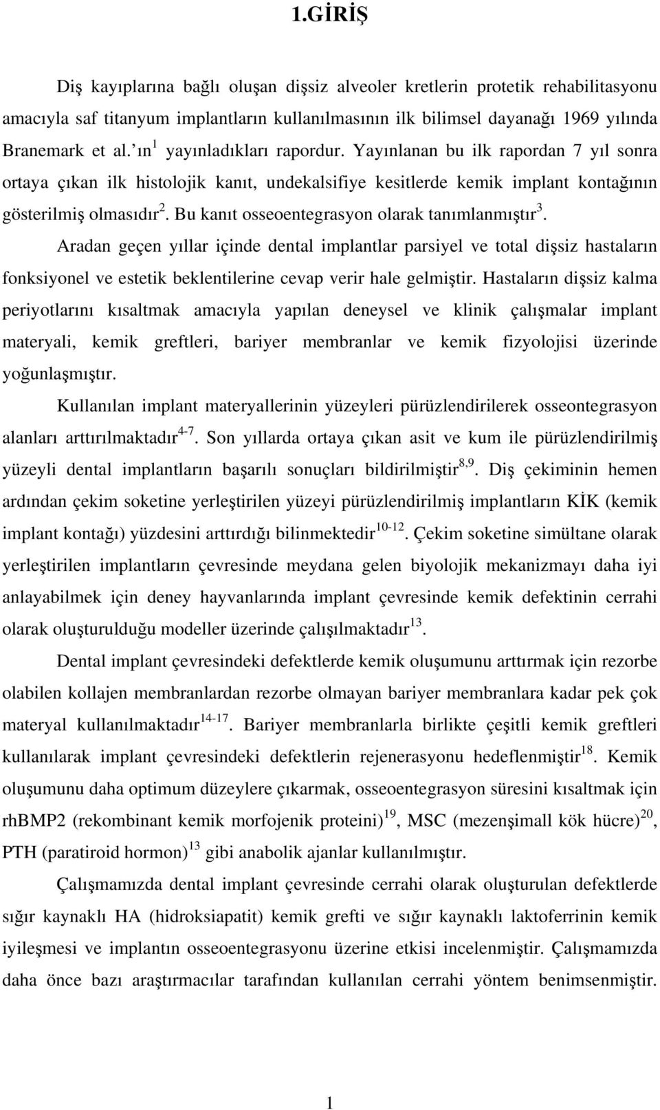 Bu kanıt osseoentegrasyon olarak tanımlanmıştır 3. Aradan geçen yıllar içinde dental implantlar parsiyel ve total dişsiz hastaların fonksiyonel ve estetik beklentilerine cevap verir hale gelmiştir.