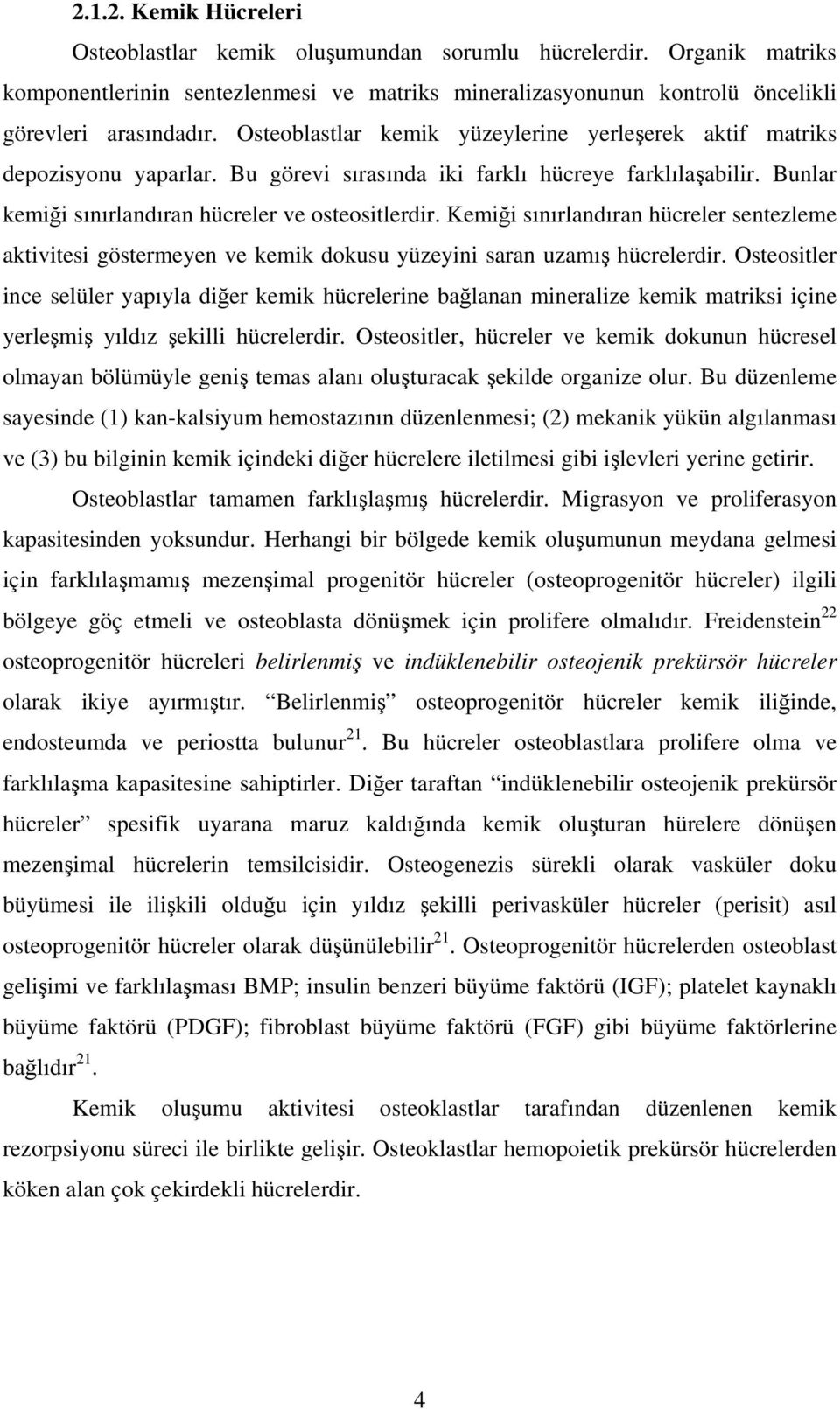 Kemiği sınırlandıran hücreler sentezleme aktivitesi göstermeyen ve kemik dokusu yüzeyini saran uzamış hücrelerdir.