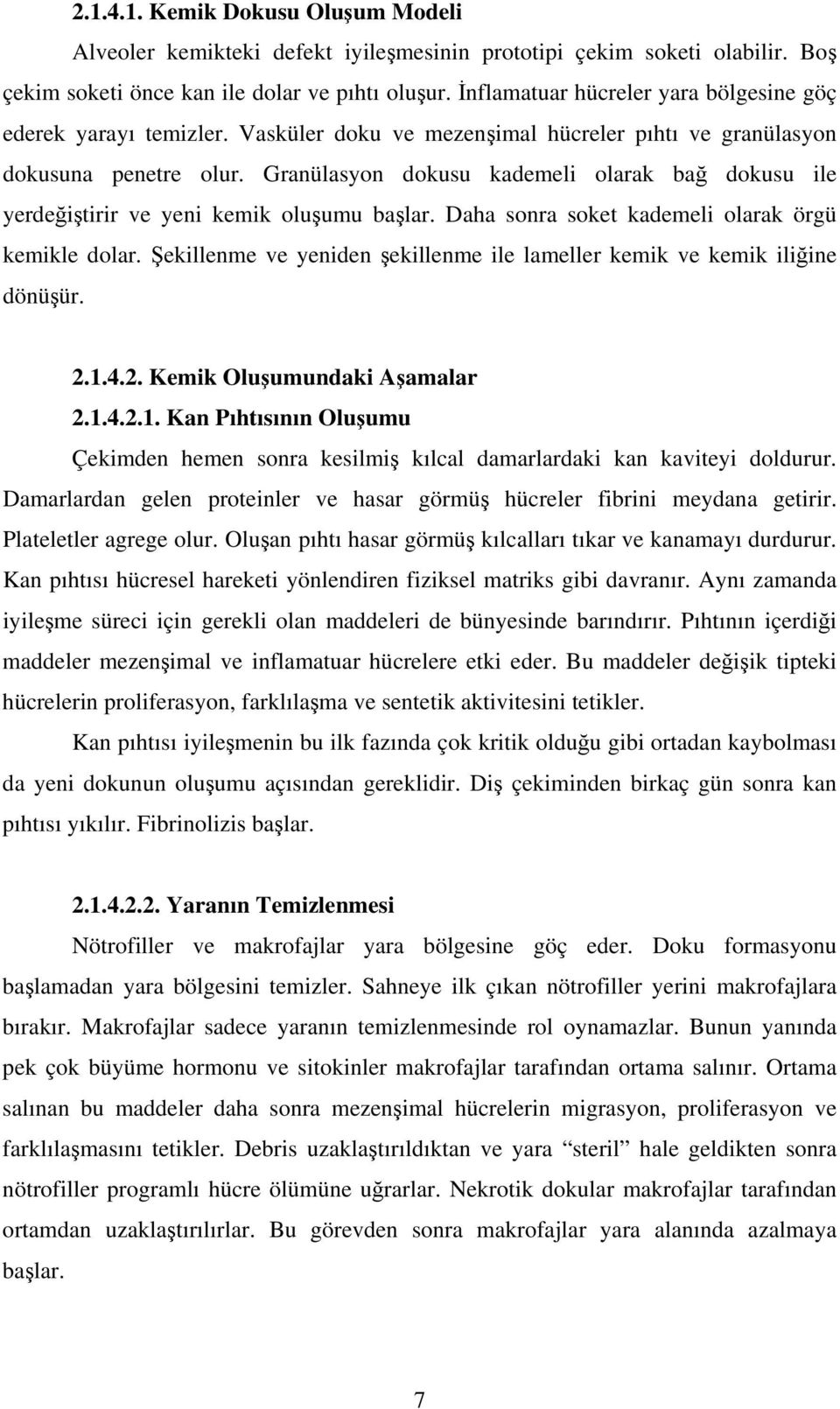 Granülasyon dokusu kademeli olarak bağ dokusu ile yerdeğiştirir ve yeni kemik oluşumu başlar. Daha sonra soket kademeli olarak örgü kemikle dolar.