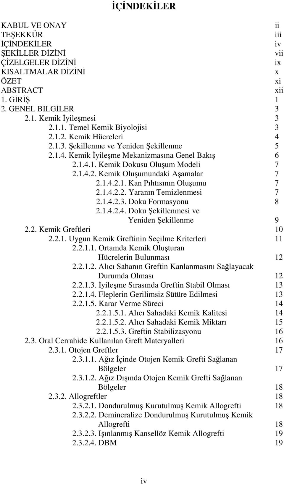 1.4.2.2. Yaranın Temizlenmesi 7 2.1.4.2.3. Doku Formasyonu 8 2.1.4.2.4. Doku Şekillenmesi ve Yeniden Şekillenme 9 2.2. Kemik Greftleri 10 2.2.1. Uygun Kemik Greftinin Seçilme Kriterleri 11 2.2.1.1. Ortamda Kemik Oluşturan Hücrelerin Bulunması 12 2.