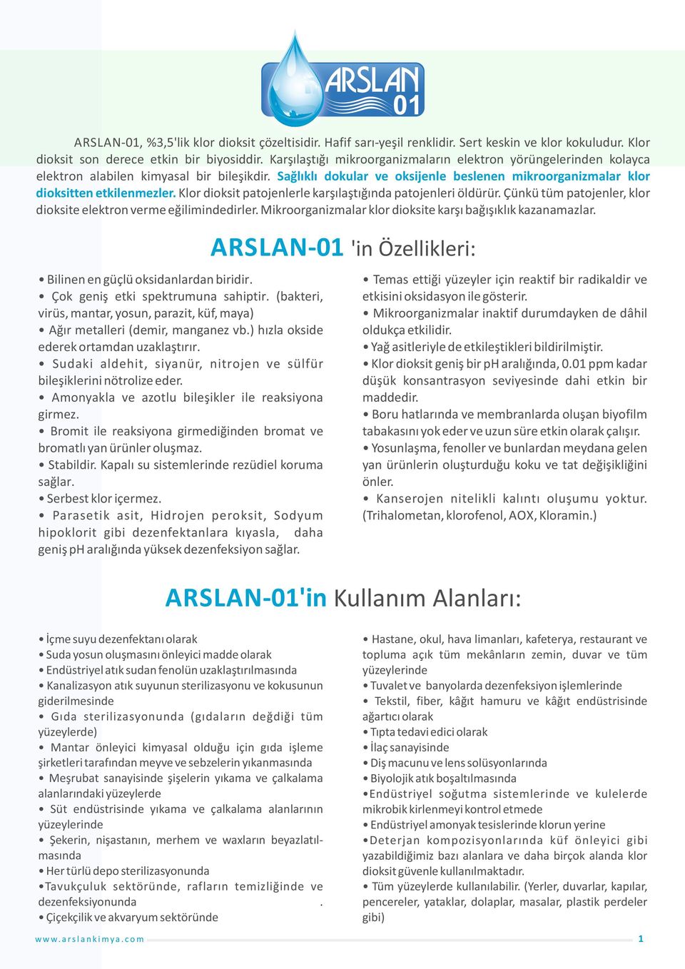 patojenleri öldürür Çünkü tüm patojenler, klor dioksite elektron verme eğilimindedirler Mikroorganizmalar klor dioksite karşı bağışıklık kazanamazlar ARSLAN-01 'in Özellikleri: Bilinen en güçlü