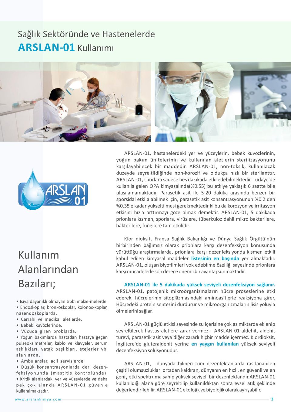 Ambulanslar, acil servislerde Düşük konsantrasyonlarda deri dezenfe ks i yo n u n d a ( m a st i t i s ko nt ro l ü n d e ) Kritik alanlardaki yer ve yüzeylerde ve daha pek çok alanda A R S L A N-01