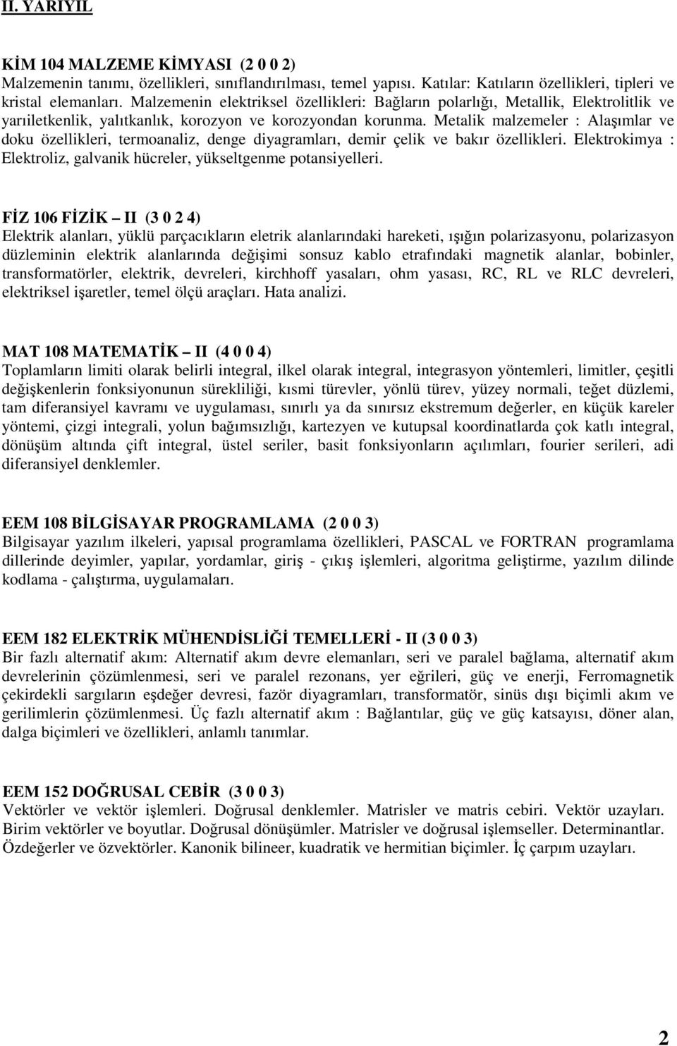 Metalik malzemeler : Alaşımlar ve doku özellikleri, termoanaliz, denge diyagramları, demir çelik ve bakır özellikleri. Elektrokimya : Elektroliz, galvanik hücreler, yükseltgenme potansiyelleri.