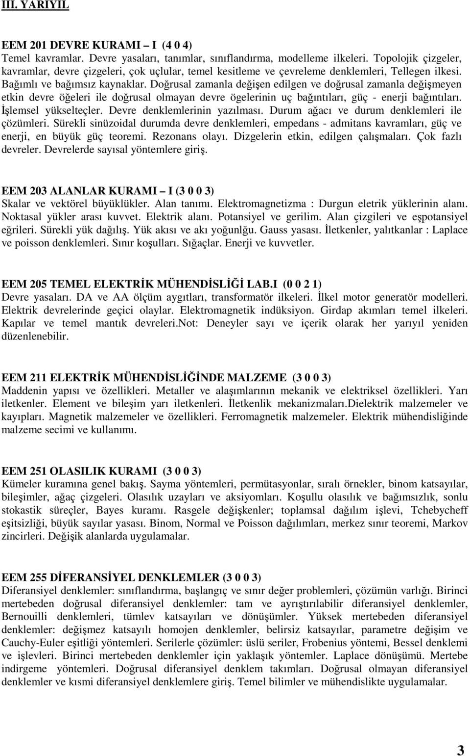 Doğrusal zamanla değişen edilgen ve doğrusal zamanla değişmeyen etkin devre öğeleri ile doğrusal olmayan devre ögelerinin uç bağıntıları, güç - enerji bağıntıları. İşlemsel yükselteçler.