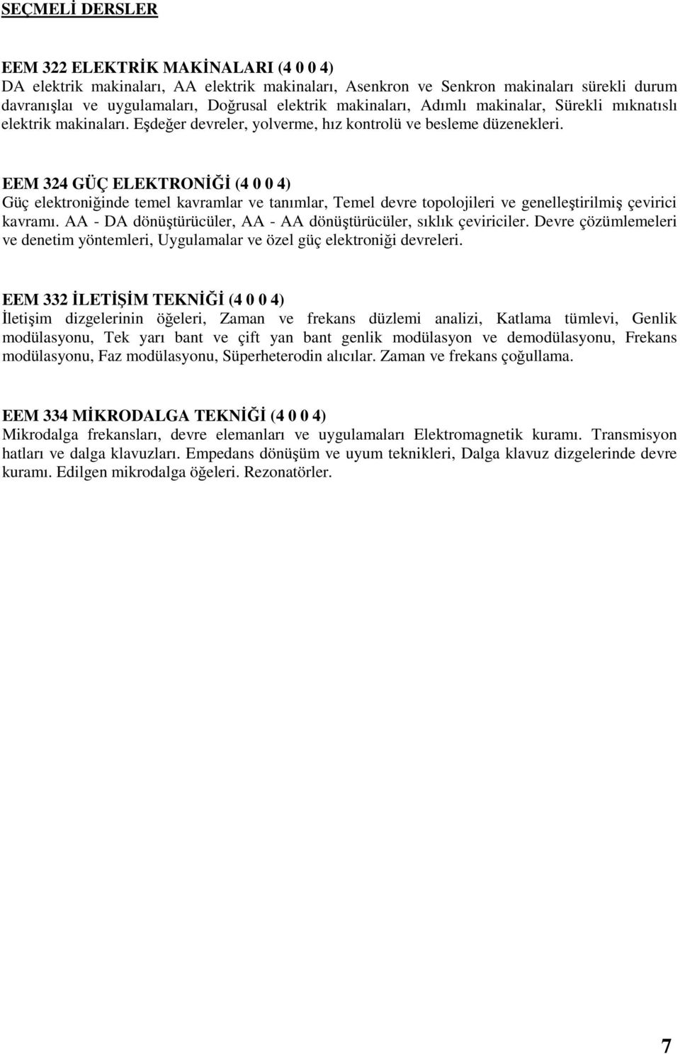 EEM 324 GÜÇ ELEKTRONİĞİ (4 0 0 4) Güç elektroniğinde temel kavramlar ve tanımlar, Temel devre topolojileri ve genelleştirilmiş çevirici kavramı.