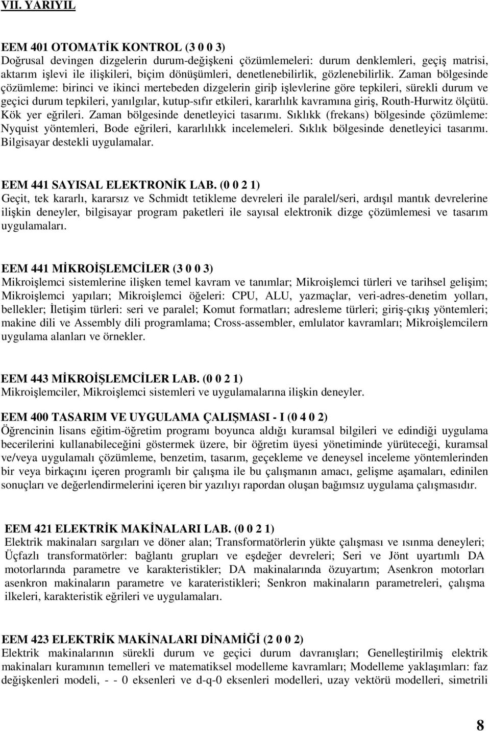 Zaman bölgesinde çözümleme: birinci ve ikinci mertebeden dizgelerin giriþ işlevlerine göre tepkileri, sürekli durum ve geçici durum tepkileri, yanılgılar, kutup-sıfır etkileri, kararlılık kavramına