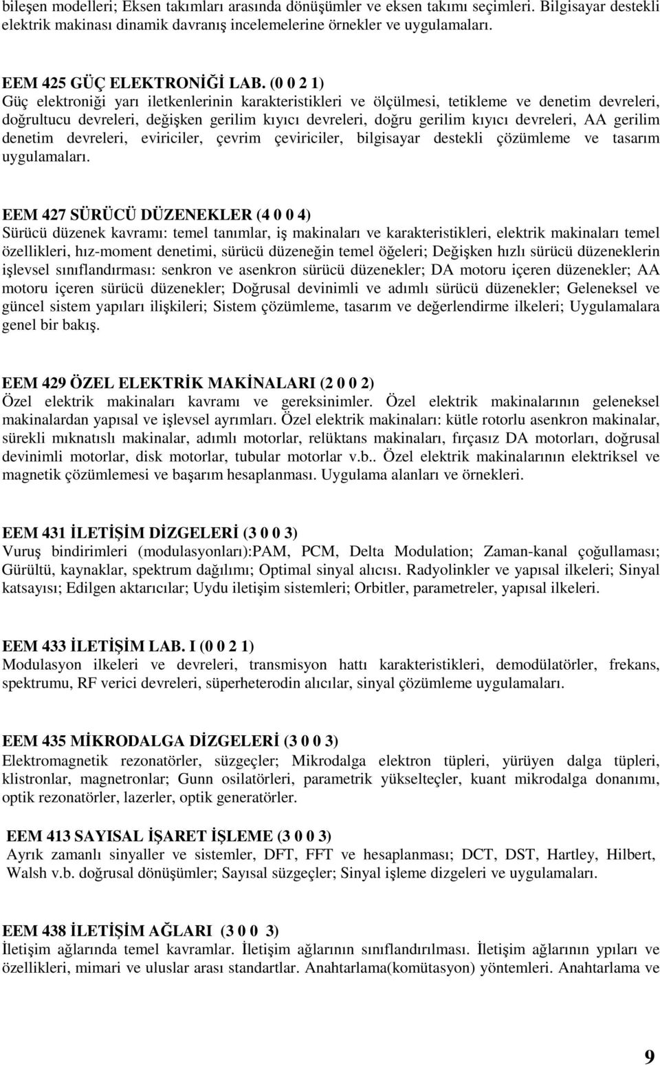 (0 0 2 1) Güç elektroniği yarı iletkenlerinin karakteristikleri ve ölçülmesi, tetikleme ve denetim devreleri, doğrultucu devreleri, değişken gerilim kıyıcı devreleri, doğru gerilim kıyıcı devreleri,