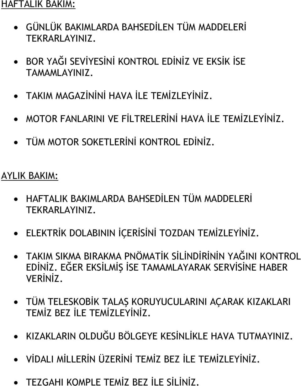 ELEKTRİK DOLABININ İÇERİSİNİ TOZDAN TEMİZLEYİNİZ. TAKIM SIKMA BIRAKMA PNÖMATİK SİLİNDİRİNİN YAĞINI KONTROL EDİNİZ. EĞER EKSİLMİŞ İSE TAMAMLAYARAK SERVİSİNE HABER VERİNİZ.