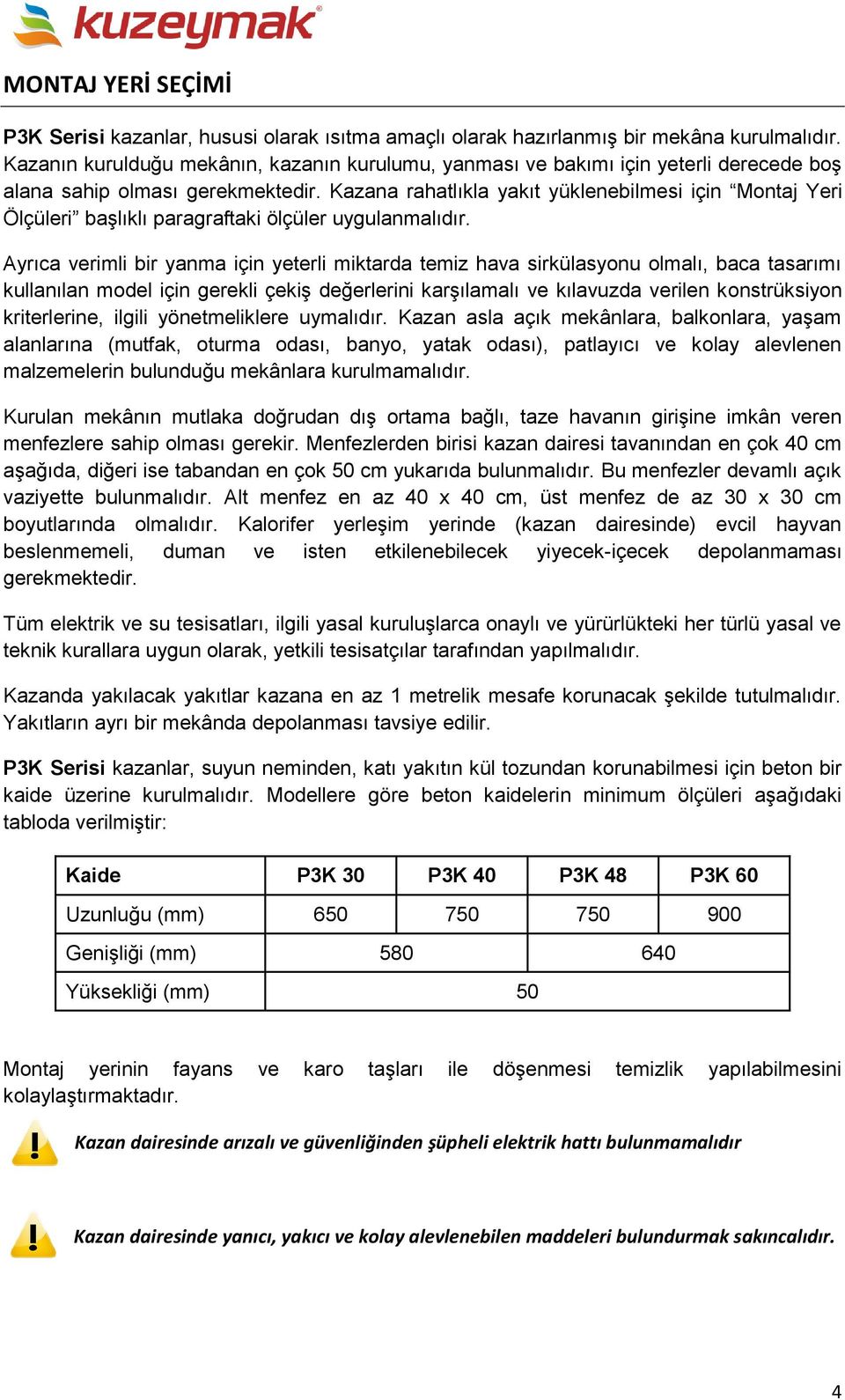 Kazana rahatlıkla yakıt yüklenebilmesi için Montaj Yeri Ölçüleri başlıklı paragraftaki ölçüler uygulanmalıdır.