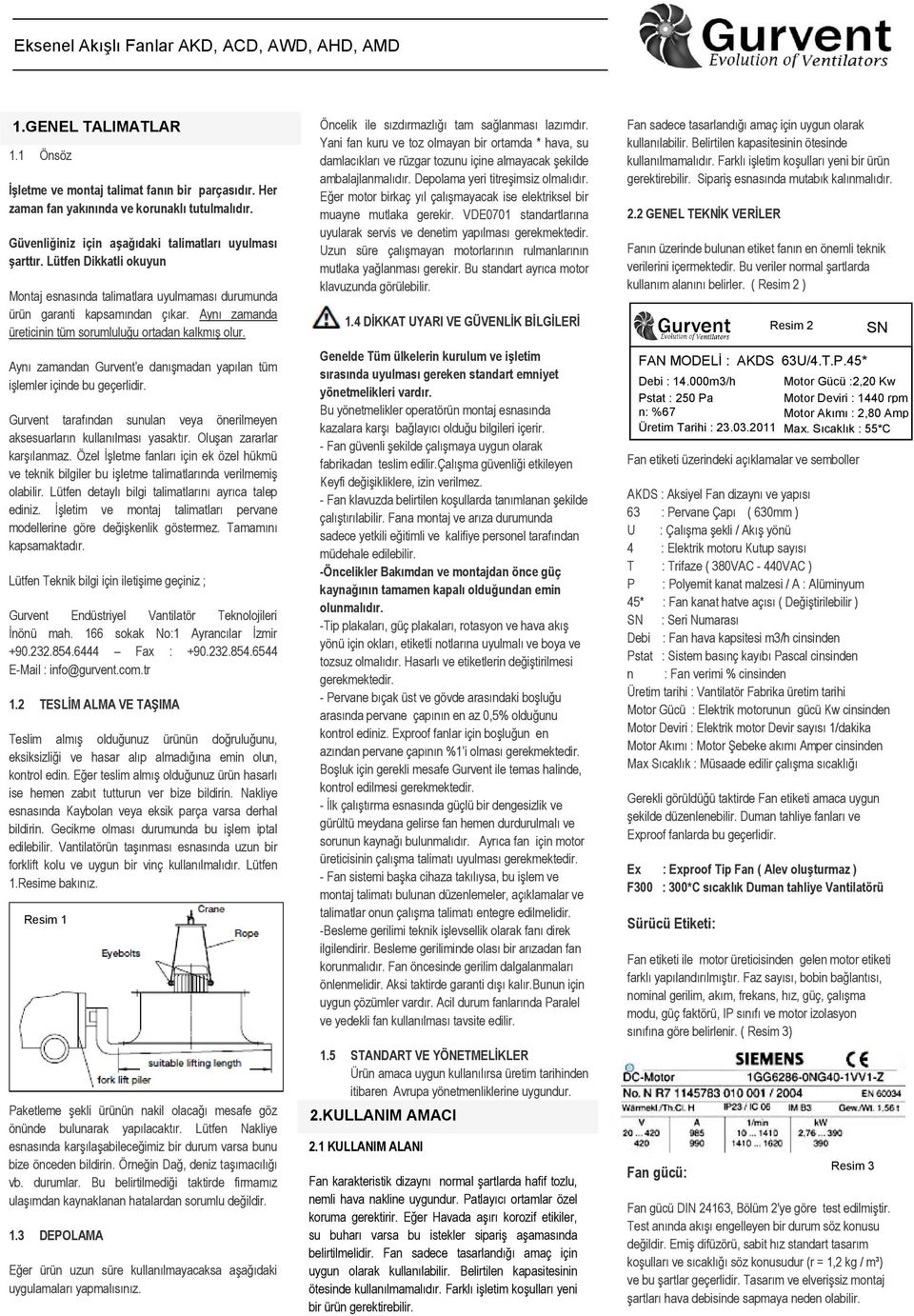 Aynı zamandan Gurvent e danışmadan yapılan tüm işlemler içinde bu geçerlidir. Gurvent tarafından sunulan veya önerilmeyen aksesuarların kullanılması yasaktır. Oluşan zararlar karşılanmaz.