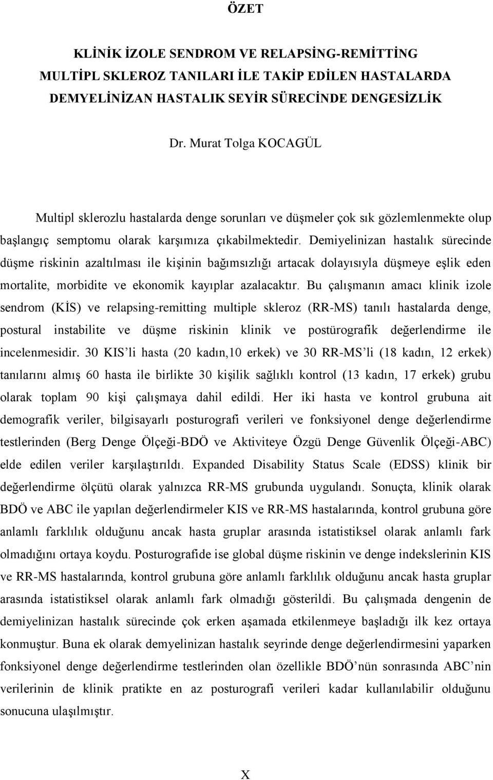 Demiyelinizan hastalık sürecinde düşme riskinin azaltılması ile kişinin bağımsızlığı artacak dolayısıyla düşmeye eşlik eden mortalite, morbidite ve ekonomik kayıplar azalacaktır.