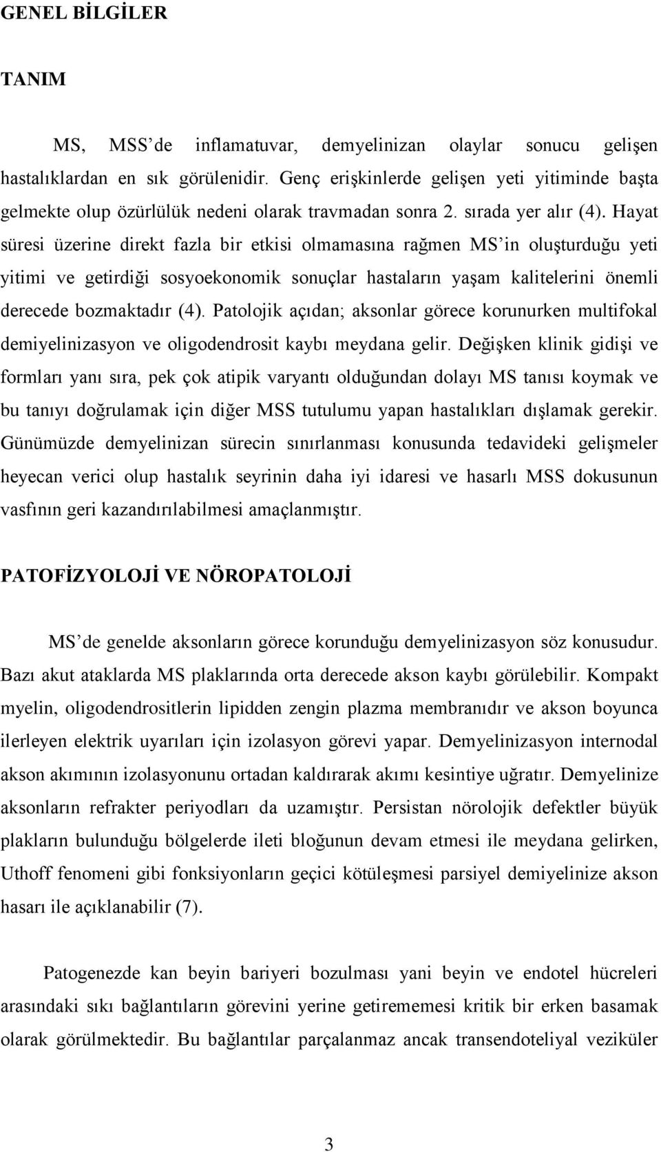 Hayat süresi üzerine direkt fazla bir etkisi olmamasına rağmen MS in oluşturduğu yeti yitimi ve getirdiği sosyoekonomik sonuçlar hastaların yaşam kalitelerini önemli derecede bozmaktadır (4).