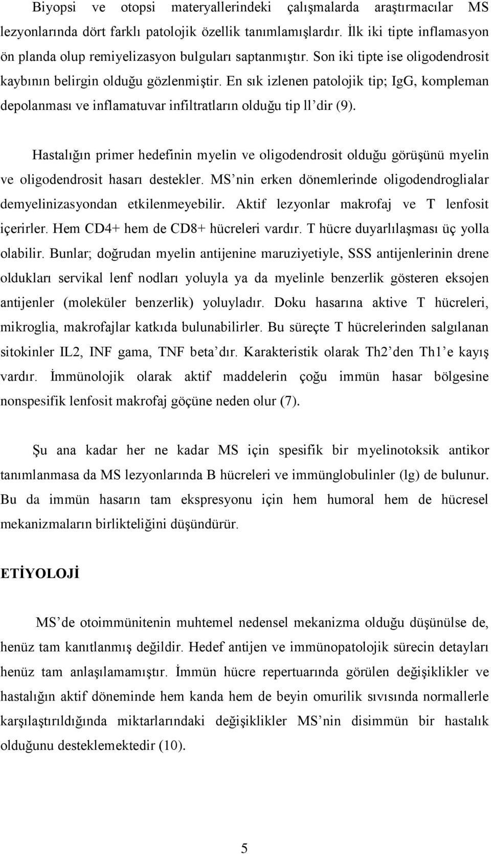 En sık izlenen patolojik tip; IgG, kompleman depolanması ve inflamatuvar infiltratların olduğu tip ll dir (9).