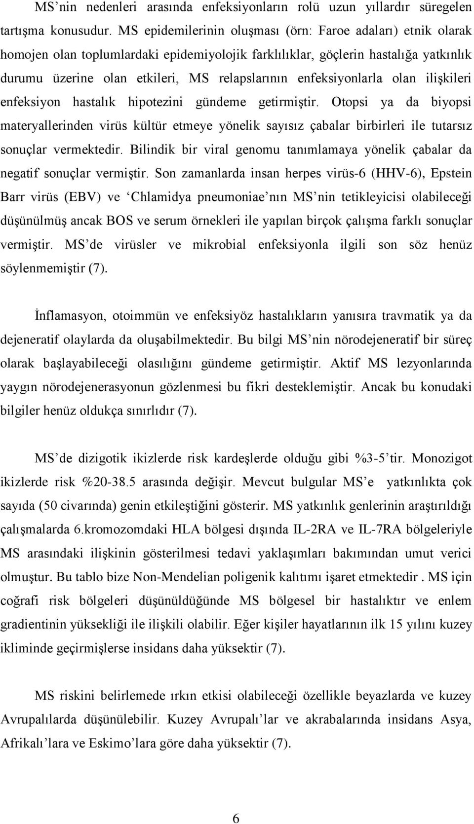 enfeksiyonlarla olan ilişkileri enfeksiyon hastalık hipotezini gündeme getirmiştir.