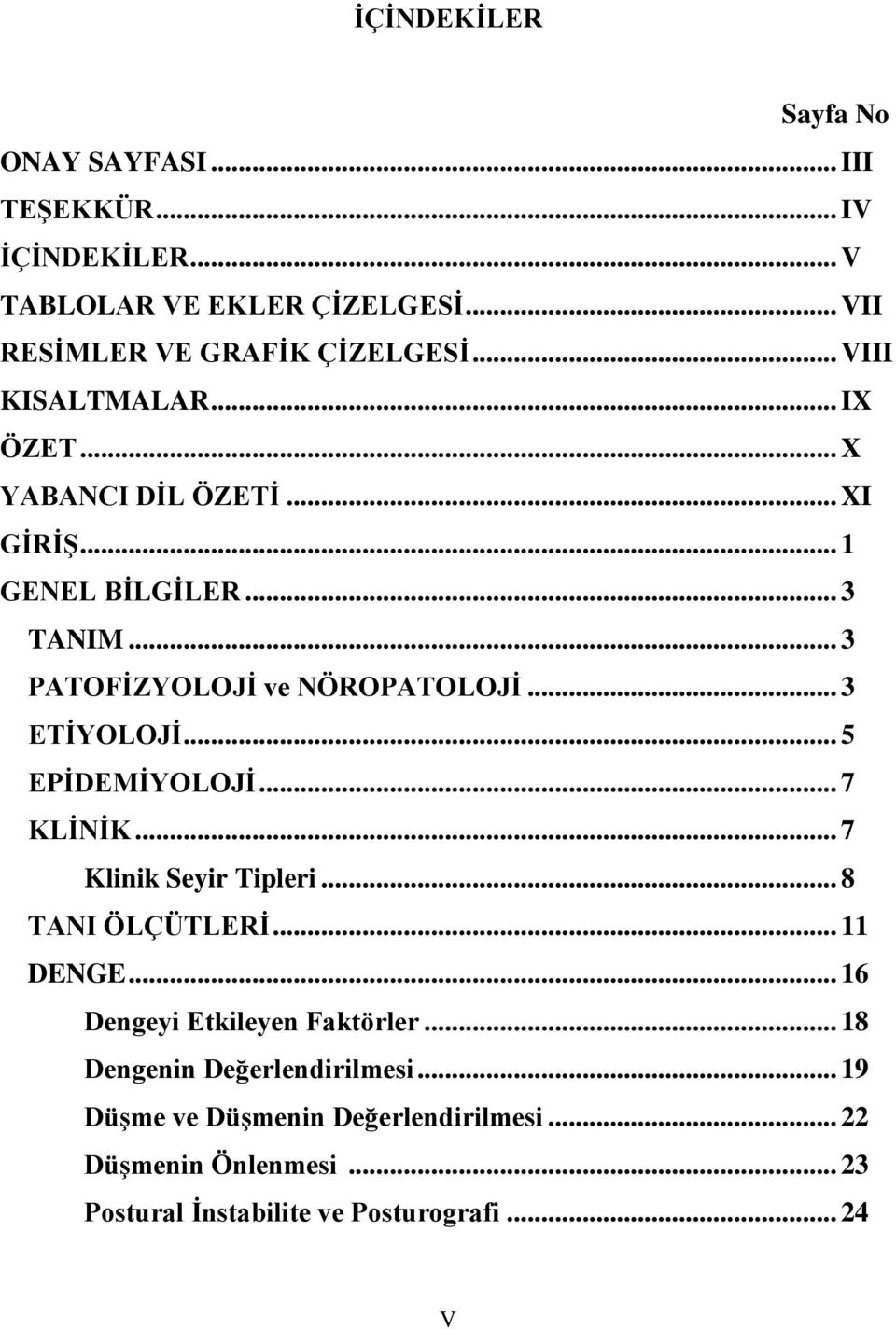 .. 3 ETİYOLOJİ... 5 EPİDEMİYOLOJİ... 7 KLİNİK... 7 Klinik Seyir Tipleri... 8 TANI ÖLÇÜTLERİ... 11 DENGE... 16 Dengeyi Etkileyen Faktörler.