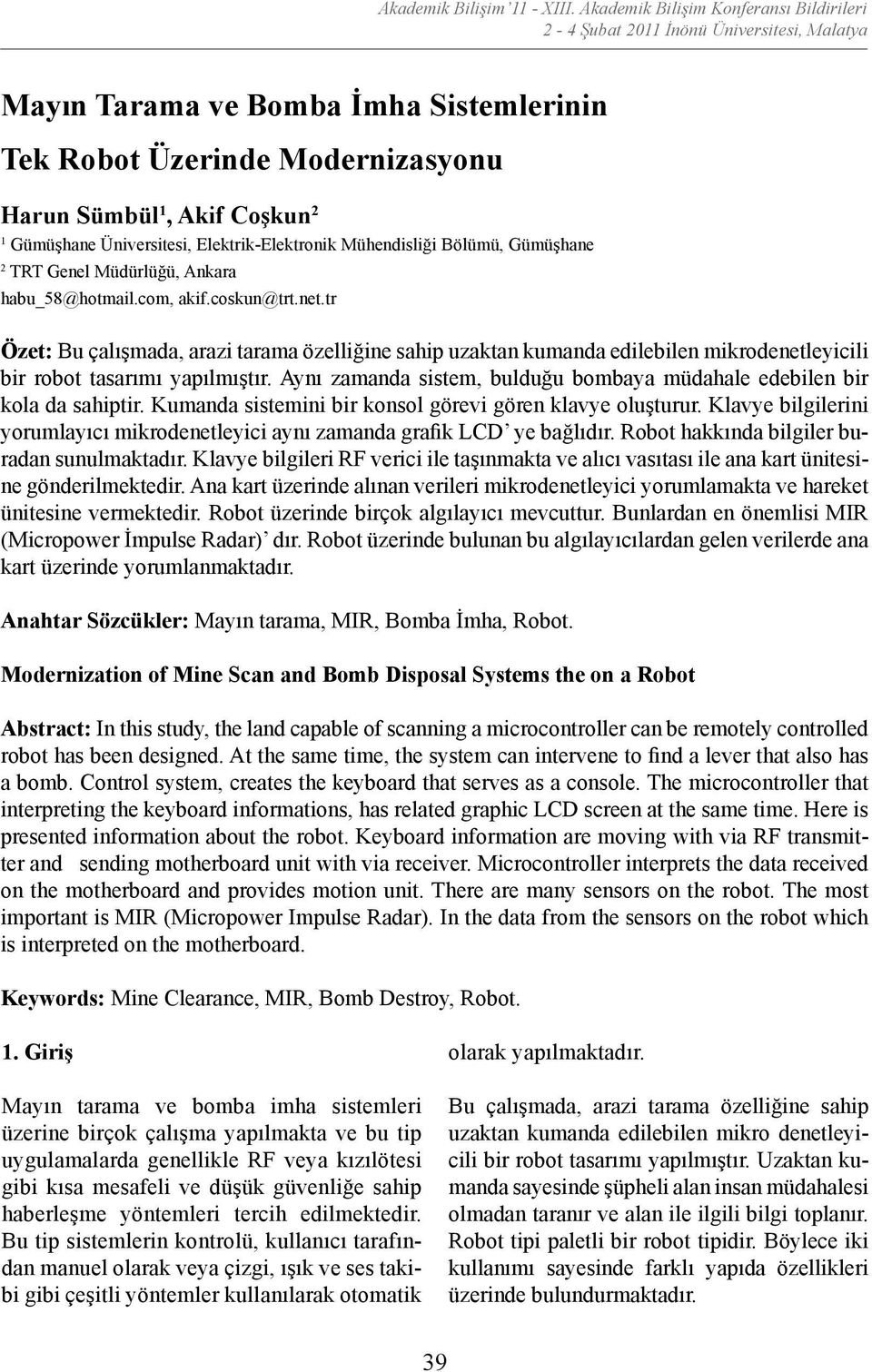 Aynı zamanda sistem, bulduğu bombaya müdahale edebilen bir kola da sahiptir. Kumanda sistemini bir konsol görevi gören klavye oluşturur.