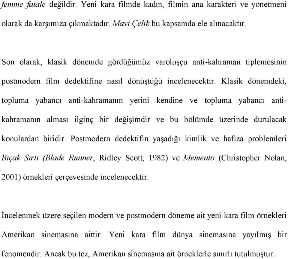 Klasik dönemdeki, topluma yabancı anti-kahramanın yerini kendine ve topluma yabancı antikahramanın alması ilginç bir değişimdir ve bu bölümde üzerinde durulacak konulardan biridir.