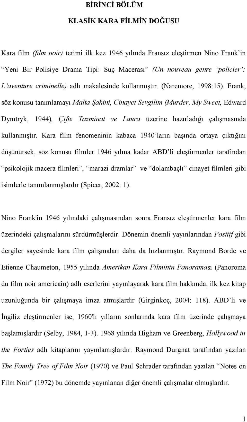 Frank, söz konusu tanımlamayı Malta Şahini, Cinayet Sevgilim (Murder, My Sweet, Edward Dymtryk, 1944), Çifte Tazminat ve Laura üzerine hazırladığı çalışmasında kullanmıştır.