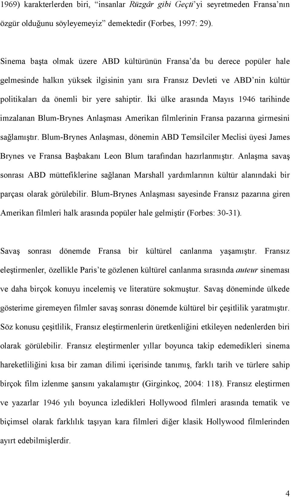 İki ülke arasında Mayıs 1946 tarihinde imzalanan Blum-Brynes Anlaşması Amerikan filmlerinin Fransa pazarına girmesini sağlamıştır.