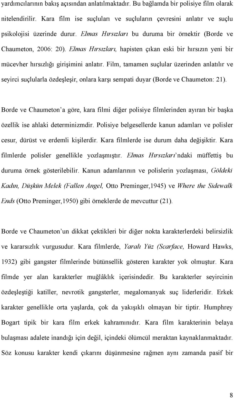 Film, tamamen suçlular üzerinden anlatılır ve seyirci suçlularla özdeşleşir, onlara karşı sempati duyar (Borde ve Chaumeton: 21).