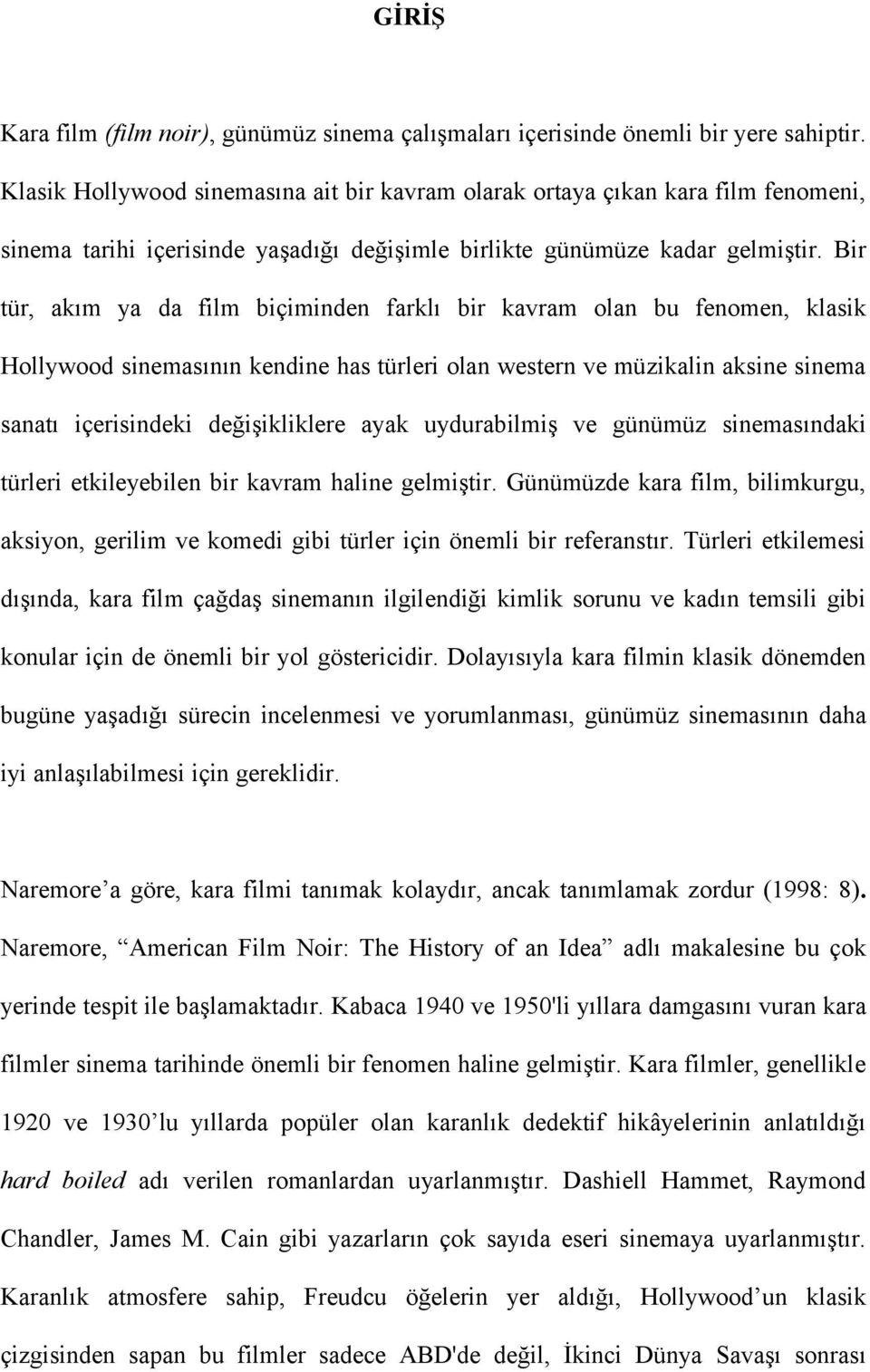 Bir tür, akım ya da film biçiminden farklı bir kavram olan bu fenomen, klasik Hollywood sinemasının kendine has türleri olan western ve müzikalin aksine sinema sanatı içerisindeki değişikliklere ayak