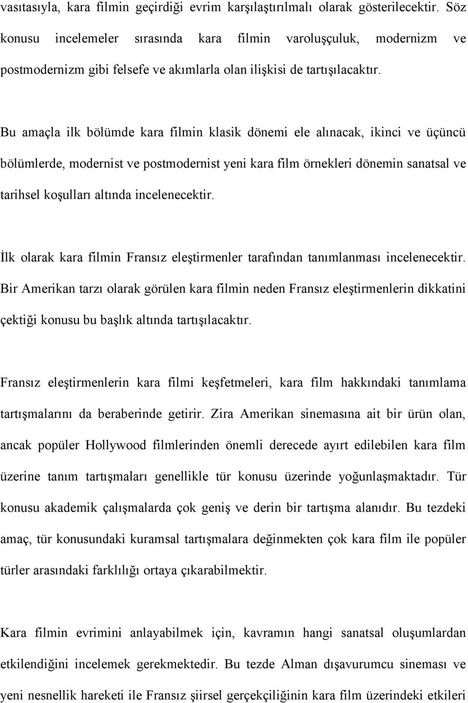 Bu amaçla ilk bölümde kara filmin klasik dönemi ele alınacak, ikinci ve üçüncü bölümlerde, modernist ve postmodernist yeni kara film örnekleri dönemin sanatsal ve tarihsel koşulları altında