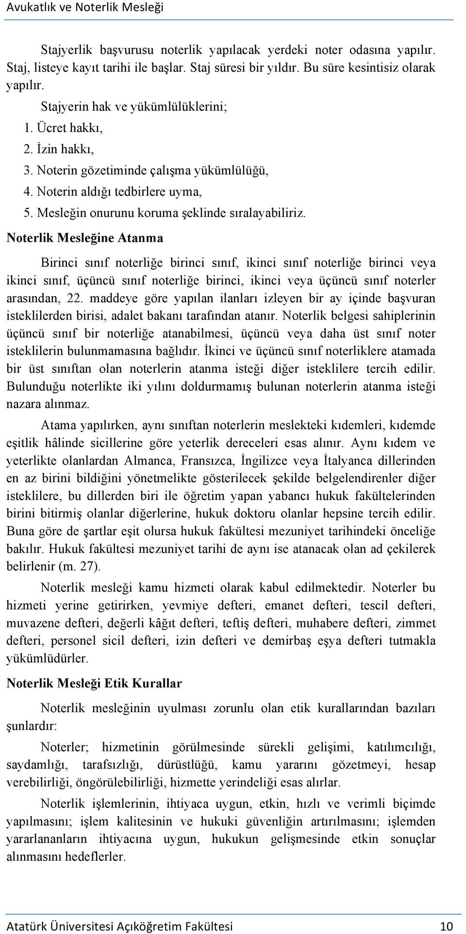 Noterlik Mesleğine Atanma Birinci sınıf noterliğe birinci sınıf, ikinci sınıf noterliğe birinci veya ikinci sınıf, üçüncü sınıf noterliğe birinci, ikinci veya üçüncü sınıf noterler arasından, 22.