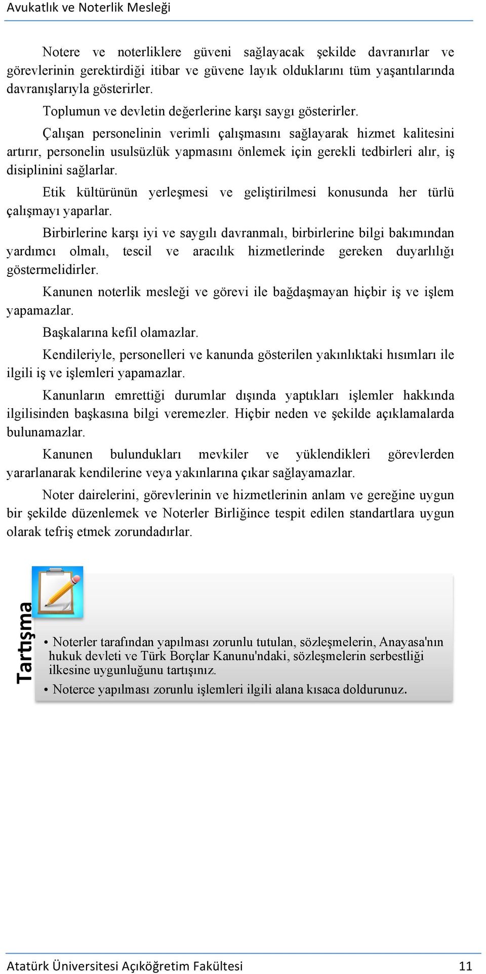 Çalışan personelinin verimli çalışmasını sağlayarak hizmet kalitesini artırır, personelin usulsüzlük yapmasını önlemek için gerekli tedbirleri alır, iş disiplinini sağlarlar.