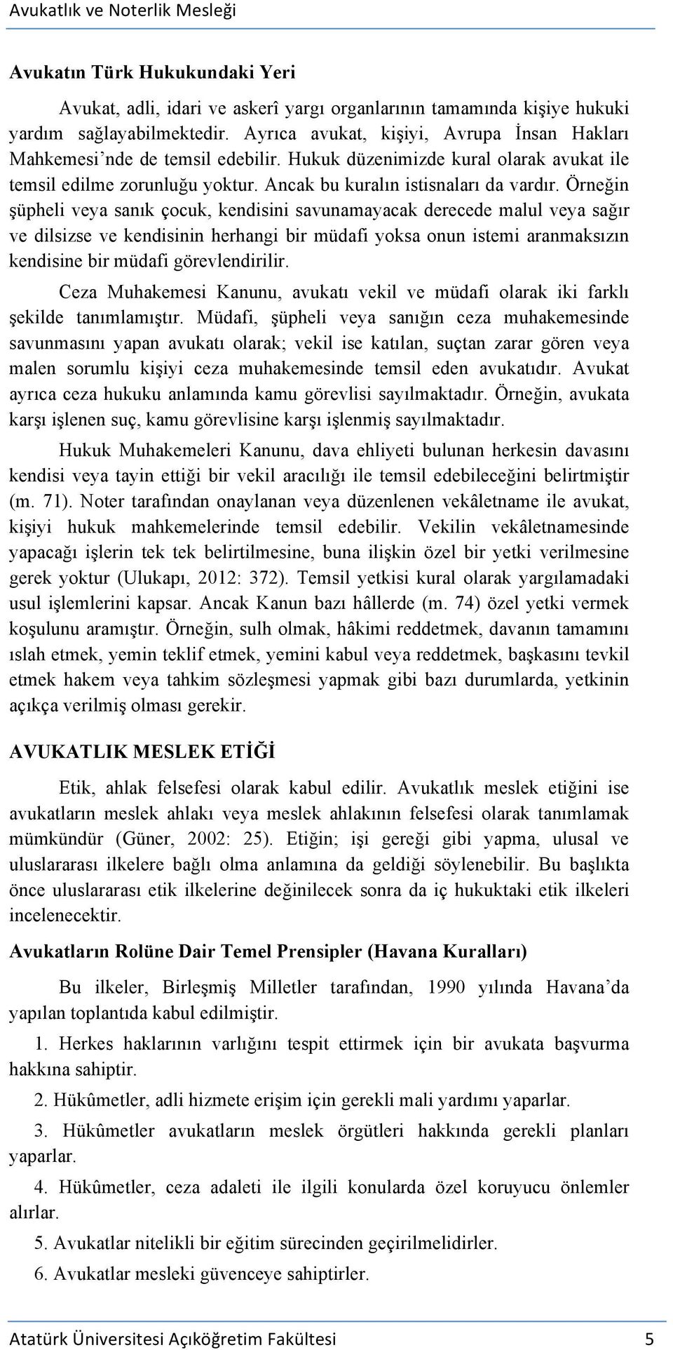 Örneğin şüpheli veya sanık çocuk, kendisini savunamayacak derecede malul veya sağır ve dilsizse ve kendisinin herhangi bir müdafi yoksa onun istemi aranmaksızın kendisine bir müdafi görevlendirilir.