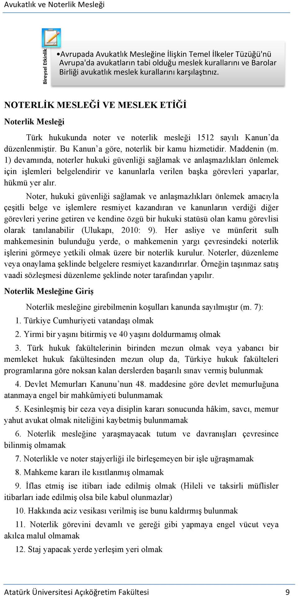 1) devamında, noterler hukuki güvenliği sağlamak ve anlaşmazlıkları önlemek için işlemleri belgelendirir ve kanunlarla verilen başka görevleri yaparlar, hükmü yer alır.