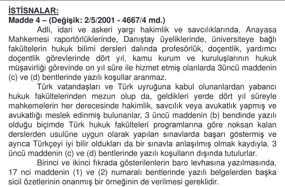 doçentlik, yardımcı doçentlik görevlerinde dört yıl, kamu kurum ve kuruluşlarının hukuk müşavirliği görevinde on yıl süre ile hizmet etmiş olanlarda 3üncü maddenin (c) ve (d) bentlerinde yazılı