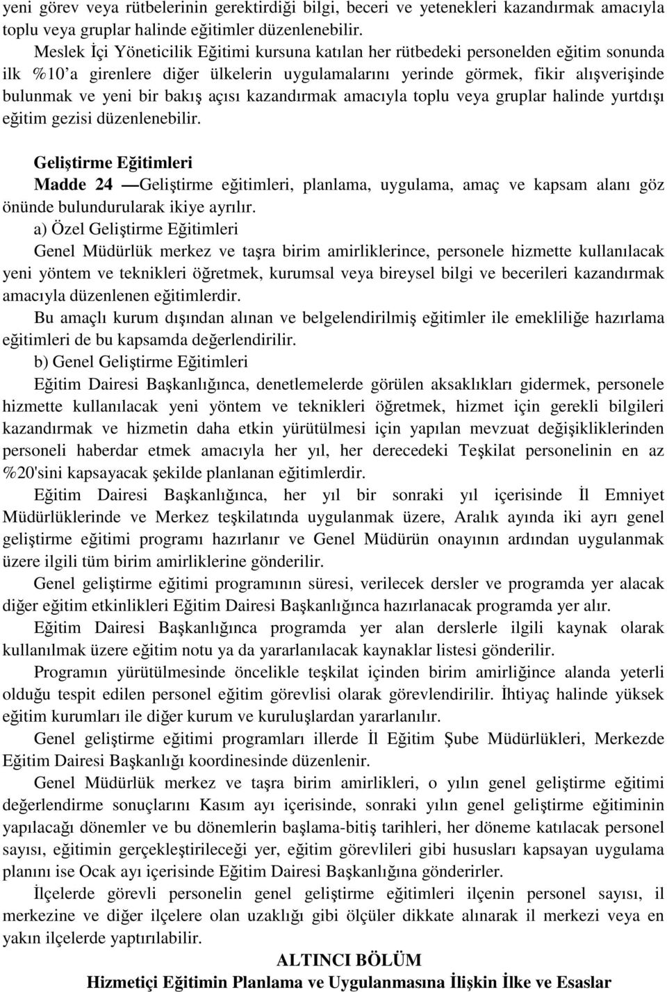 bakış açısı kazandırmak amacıyla toplu veya gruplar halinde yurtdışı eğitim gezisi düzenlenebilir.