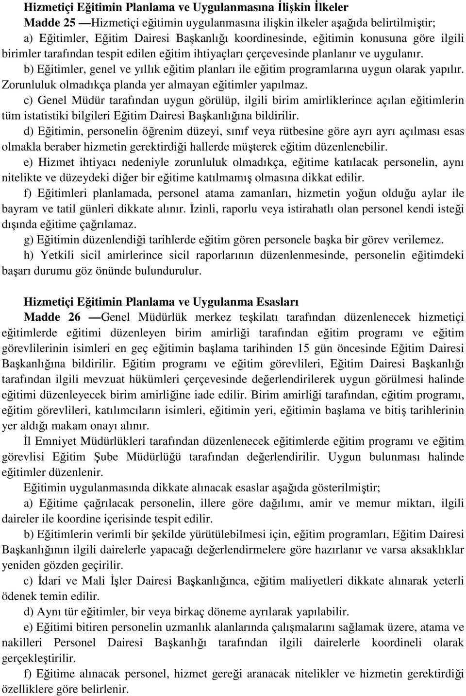 b) Eğitimler, genel ve yıllık eğitim planları ile eğitim programlarına uygun olarak yapılır. Zorunluluk olmadıkça planda yer almayan eğitimler yapılmaz.