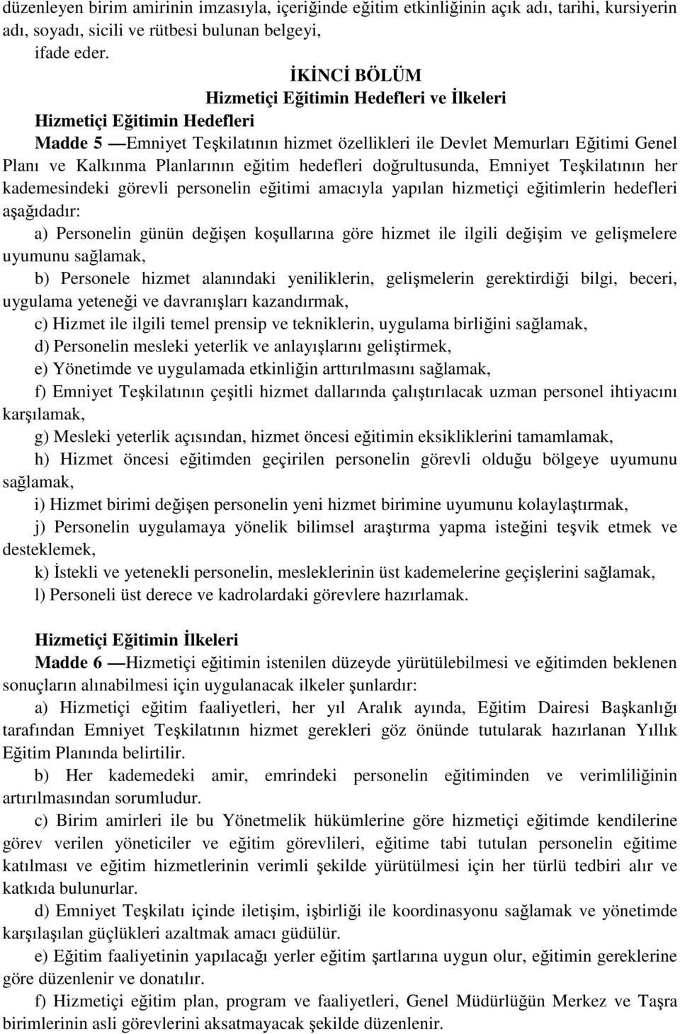 eğitim hedefleri doğrultusunda, Emniyet Teşkilatının her kademesindeki görevli personelin eğitimi amacıyla yapılan hizmetiçi eğitimlerin hedefleri aşağıdadır: a) Personelin günün değişen koşullarına