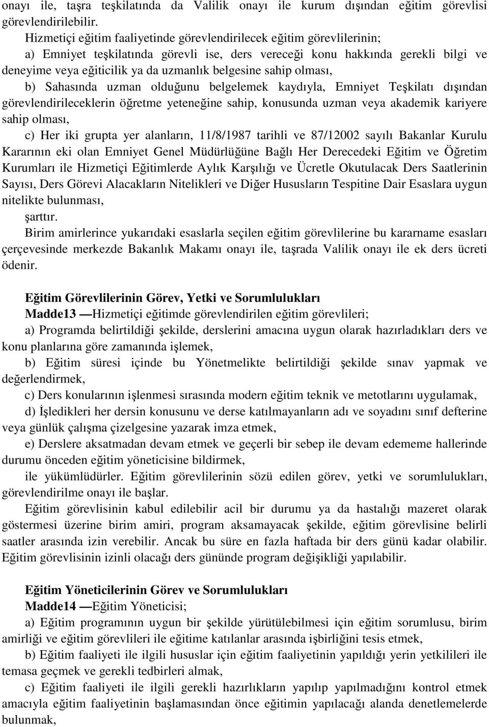 belgesine sahip olması, b) Sahasında uzman olduğunu belgelemek kaydıyla, Emniyet Teşkilatı dışından görevlendirileceklerin öğretme yeteneğine sahip, konusunda uzman veya akademik kariyere sahip