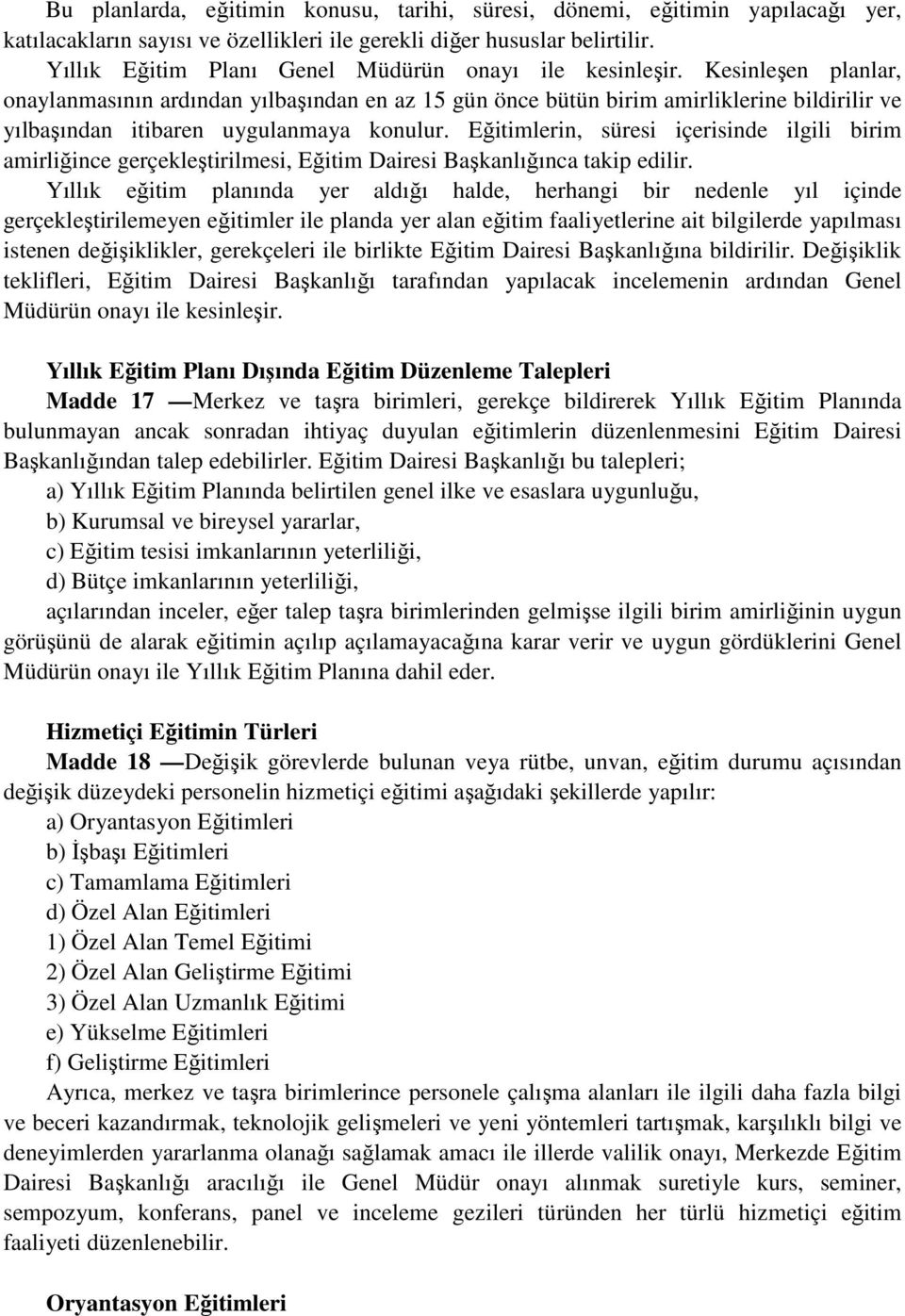 Kesinleşen planlar, onaylanmasının ardından yılbaşından en az 15 gün önce bütün birim amirliklerine bildirilir ve yılbaşından itibaren uygulanmaya konulur.