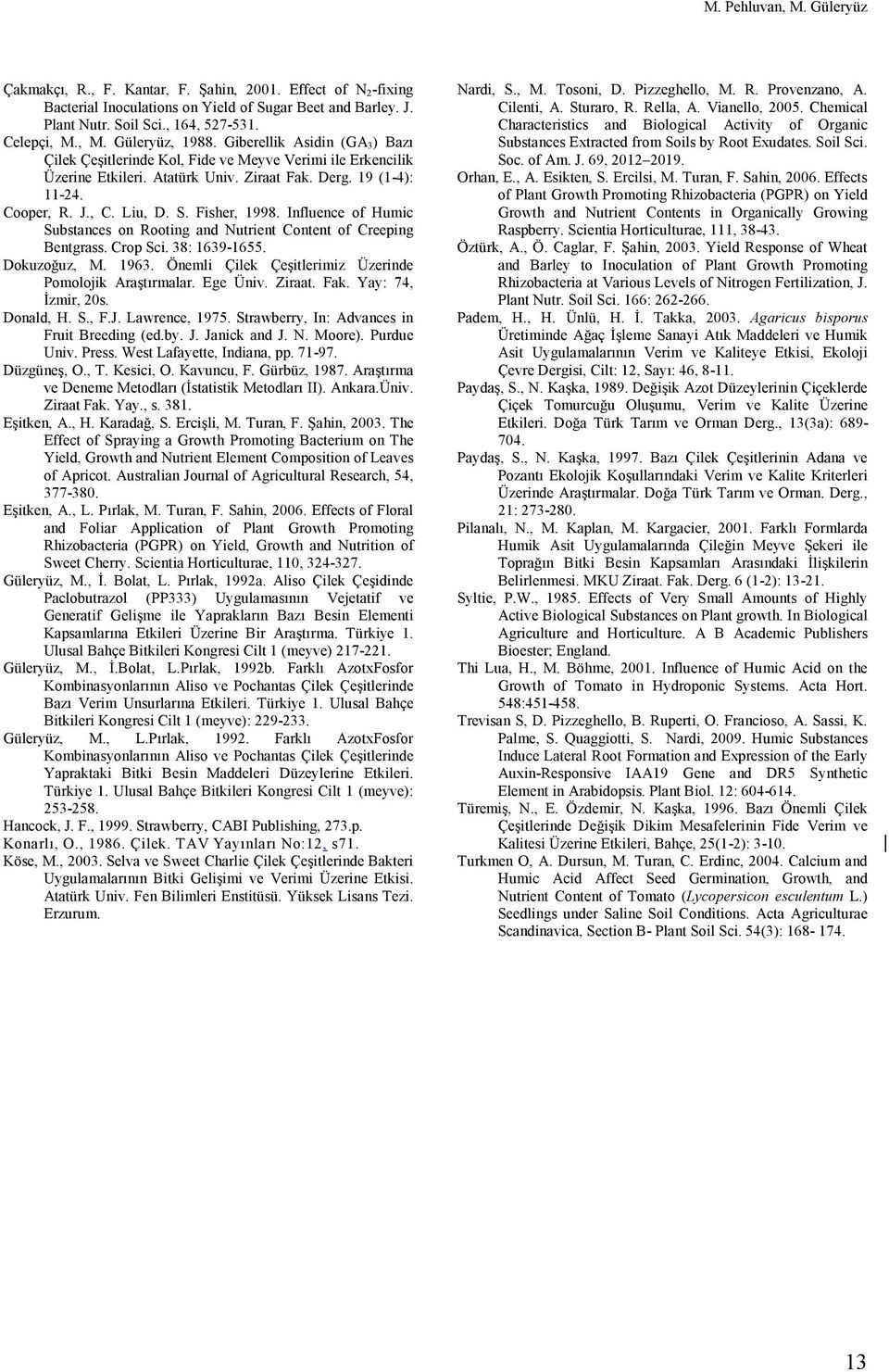 Influence of Humic Substances on Rooting and Nutrient Content of Creeping Bentgrass. Crop Sci. 38: 1639-1655. Dokuzoğuz, M. 1963. Önemli Çilek Çeşitlerimiz Üzerinde Pomolojik Araştırmalar. Ege Üniv.